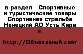  в раздел : Спортивные и туристические товары » Спортивная стрельба . Ненецкий АО,Усть-Кара п.